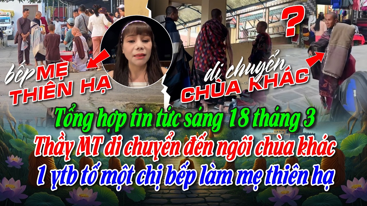 Sáng 18 tháng 3 Thầy MT di chuyển đến ngôi chùa khác. 1 ytb tố một chị bếp làm mẹ thiên hạ