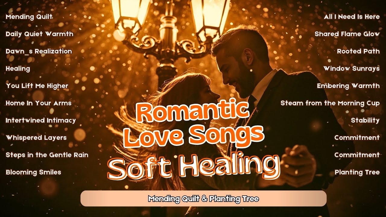 Romantic Love Songs – Soft Healing | Mending Quilt & Planting Tree