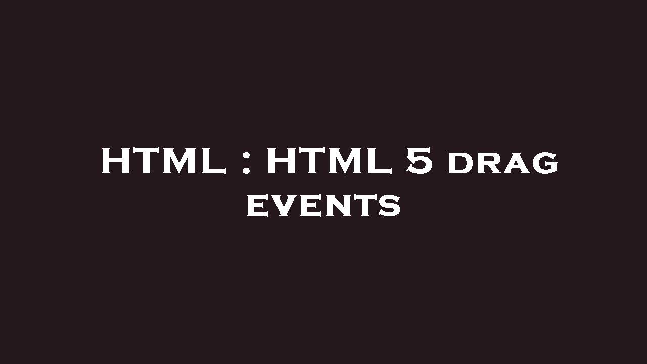 HTML : HTML 5 drag events