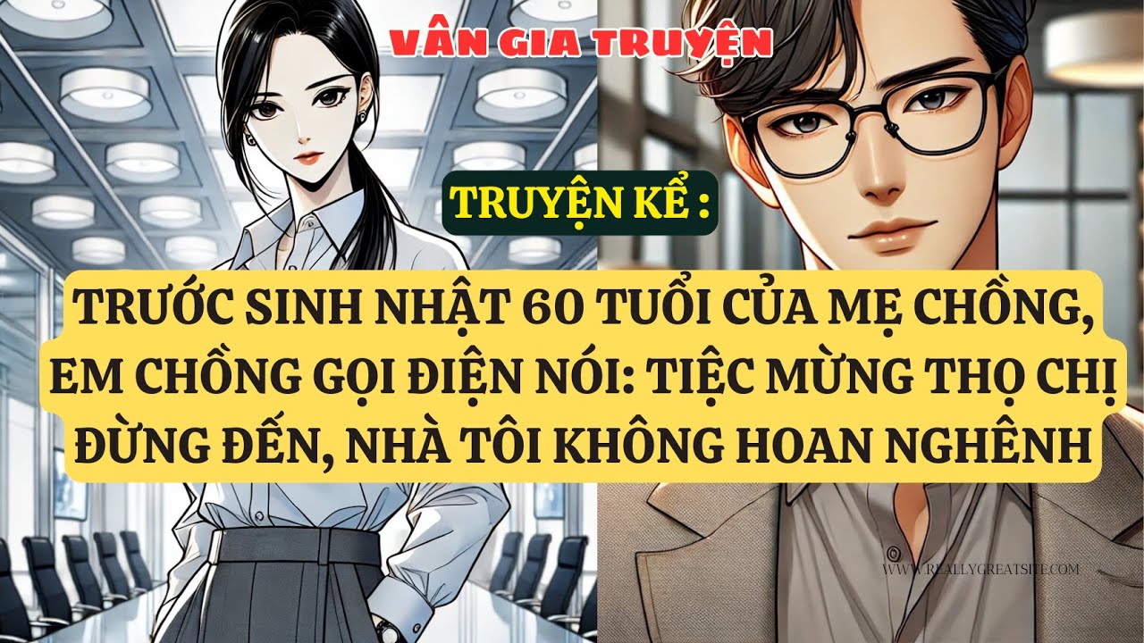 TRUYỆN KỂ: TRƯỚC SINH NHẬT 60 TUỔI CỦA MẸ CHỒNG, EM CHỒNG GỌI ĐIỆN NÓI: TIỆC MỪNG TH VG92