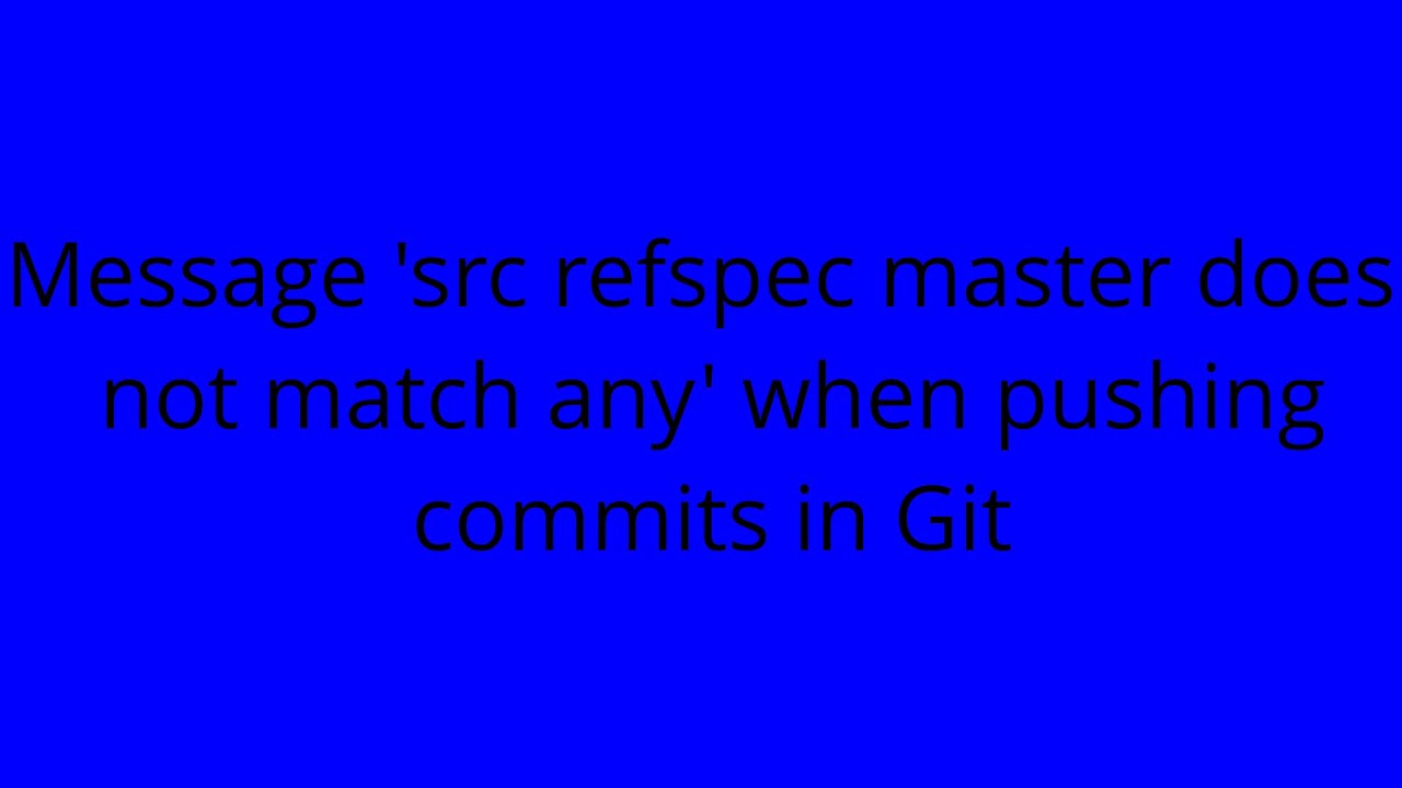 Message 'src refspec master does not match any' when pushing commits in Git