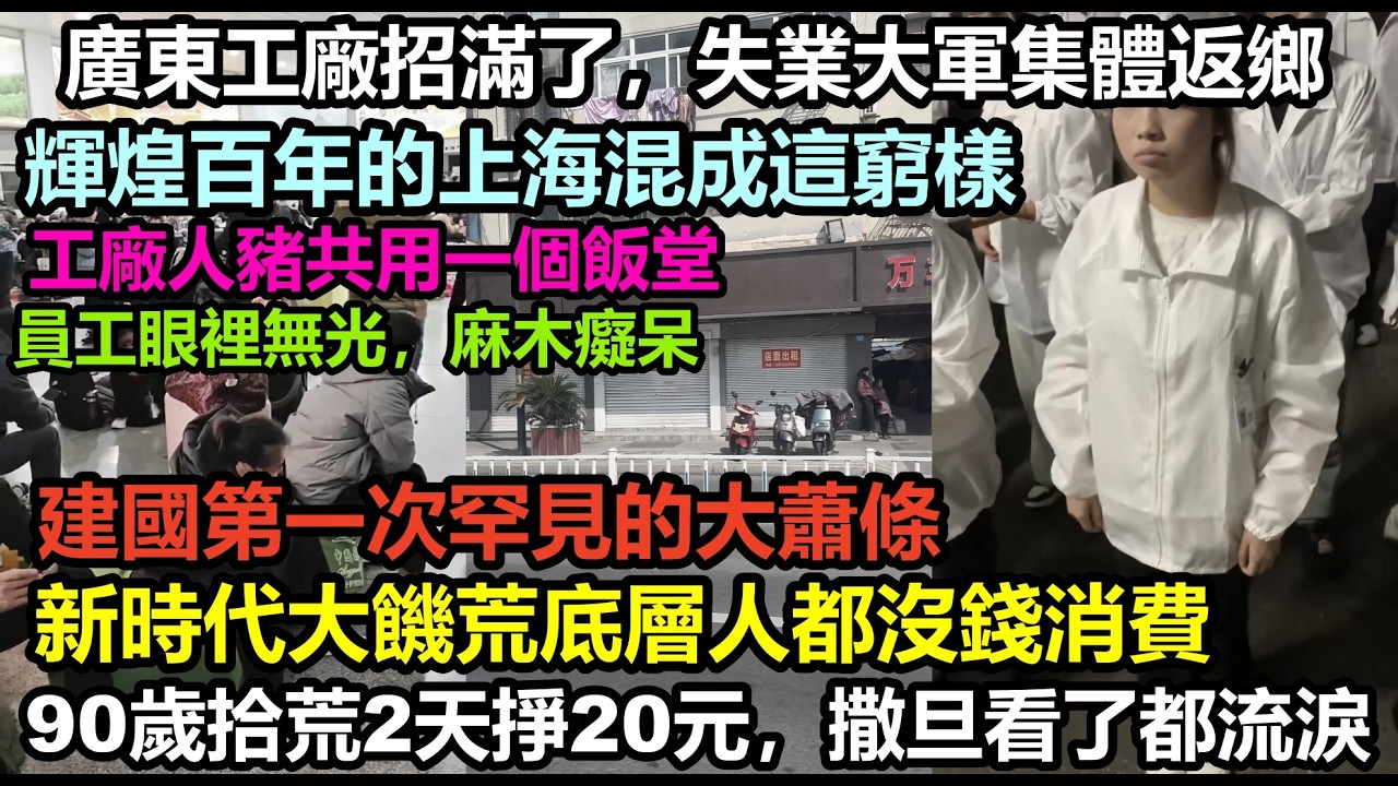 廣東工廠都招滿了，失業大軍2次春運返鄉，上海富足百年竟混成如今這窮樣，建國第一次返貧，新時代大饑荒來了，90歲老人拾荒2天掙20元，建國第一次返貧，新時代大饑荒來了#經濟寒冬#貧窮#無修飾的中國