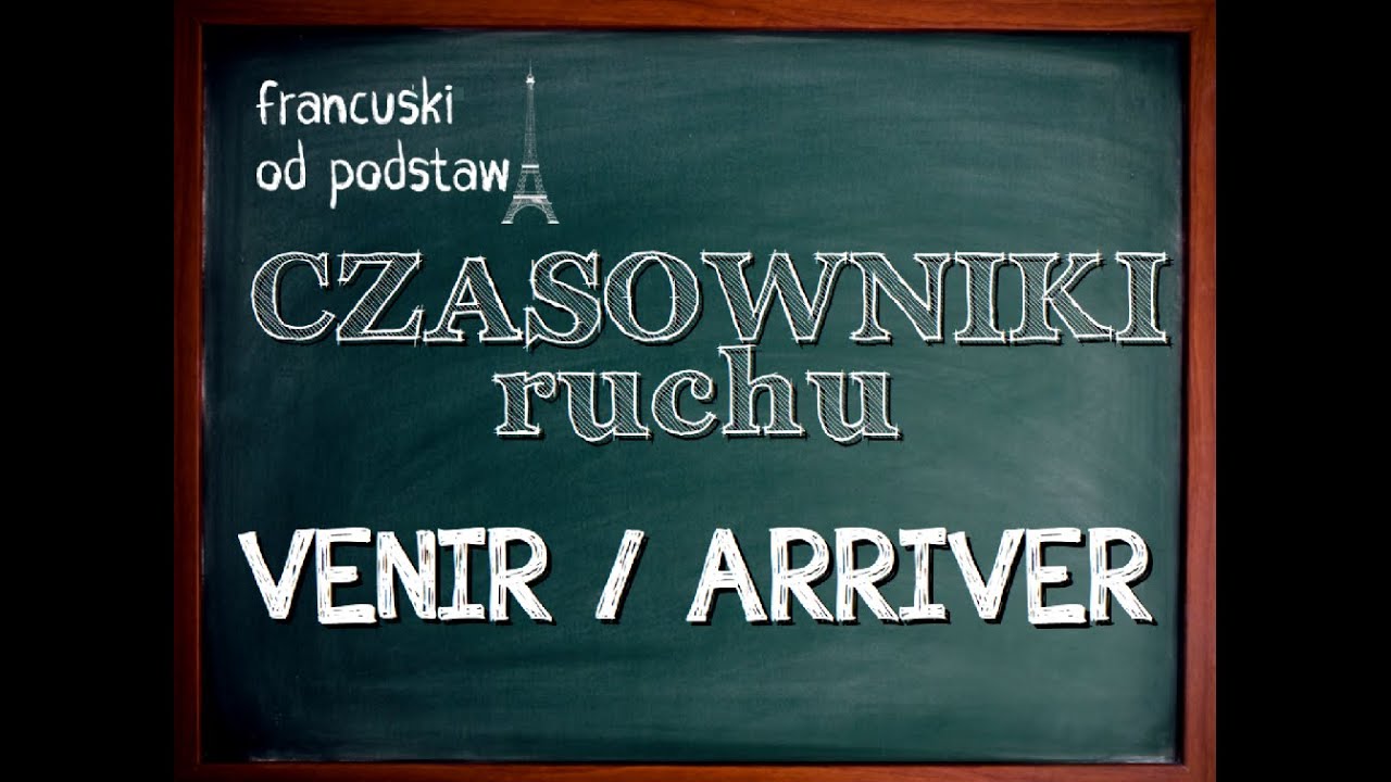 francuski - VENIR i ARRIVER - czaoswniki ruchu