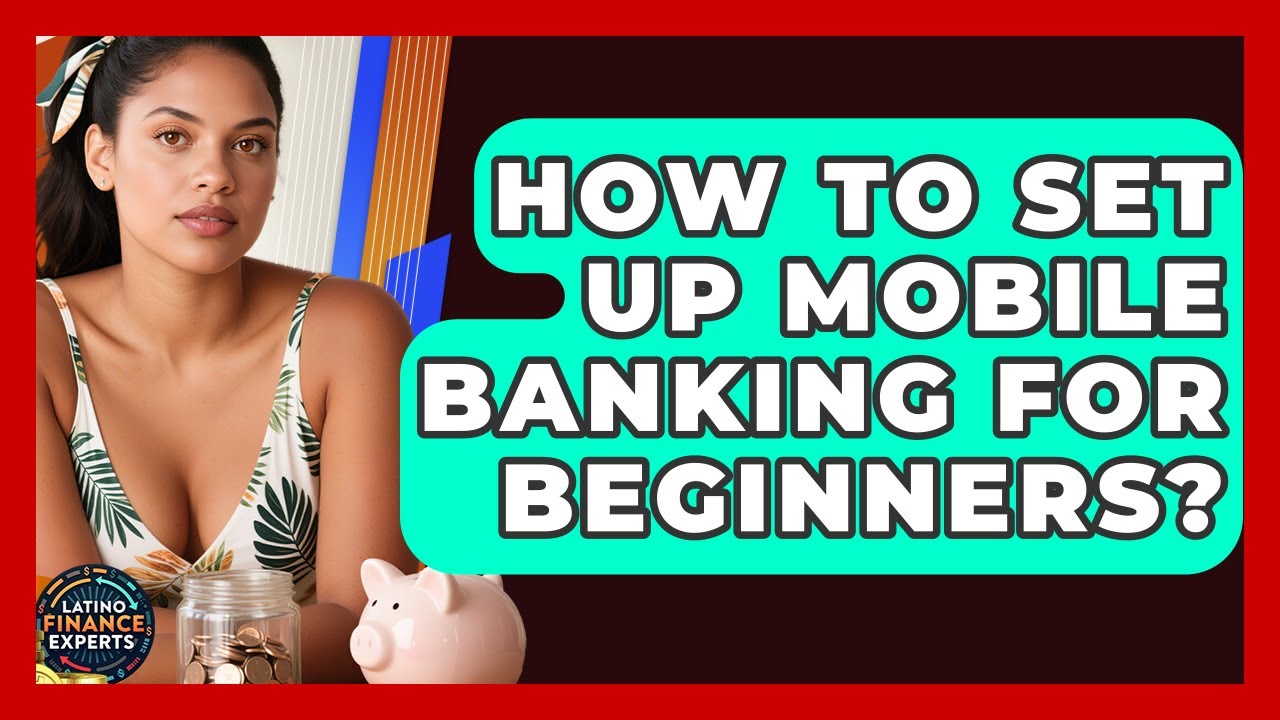 How To Set Up Mobile Banking For Beginners? - Latino Finance Experts