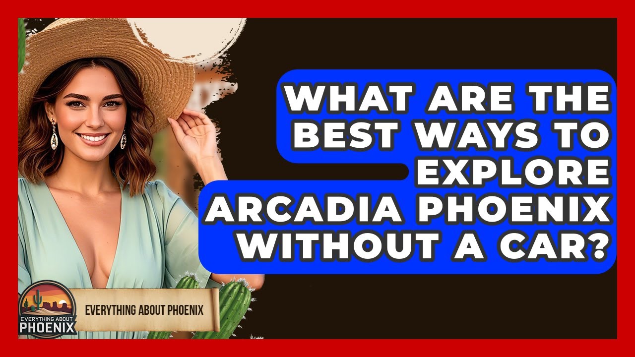 What Are The Best Ways To Explore Arcadia Phoenix Without A Car? - Everything About Phoenix