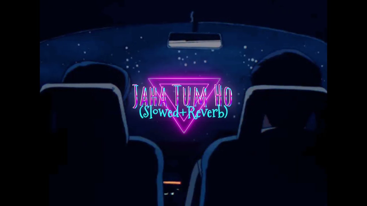 Jaha Tum Ho (Slowed+Reverb)
