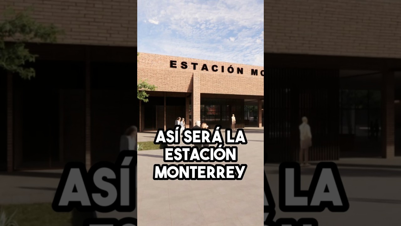 ¡La estación Monterrey 🤠 del 🚅 Tren Nuevo Laredo!