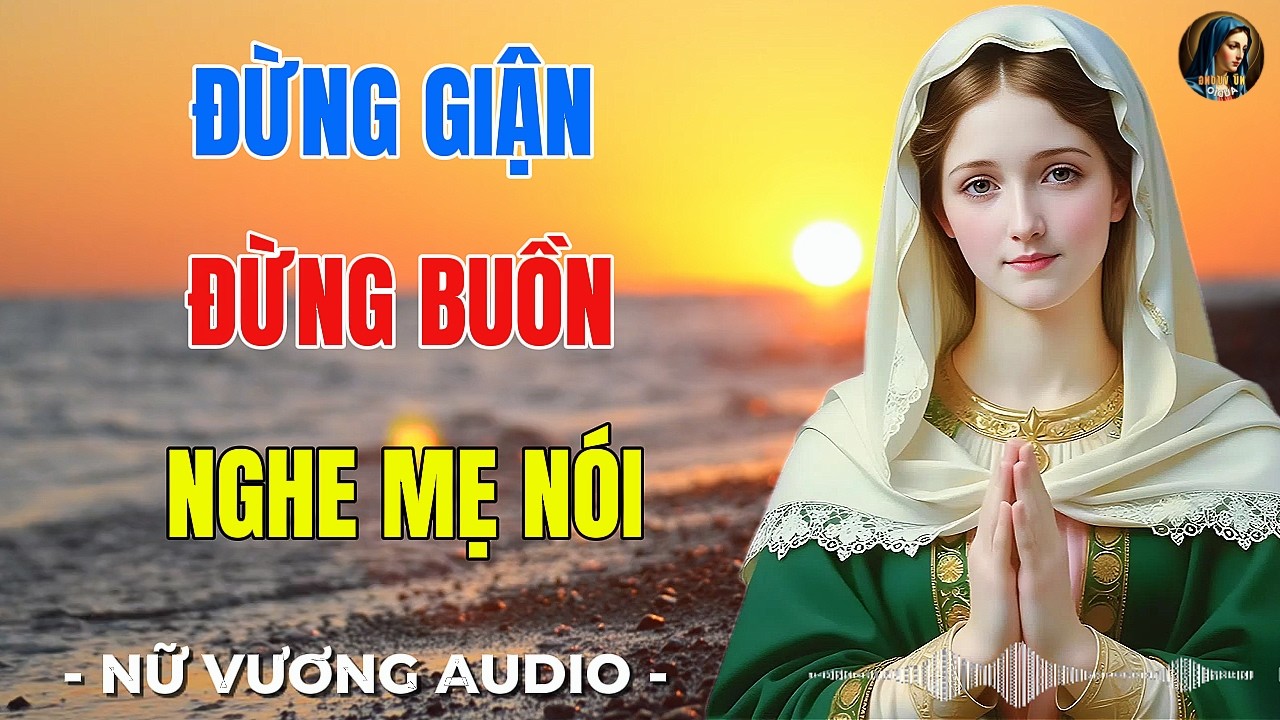 Đừng Giận Hay Buồn – Nghe Lời Mẹ , Họ Đang Gánh Phiền Thay Bạn , Bình An Sẽ Về