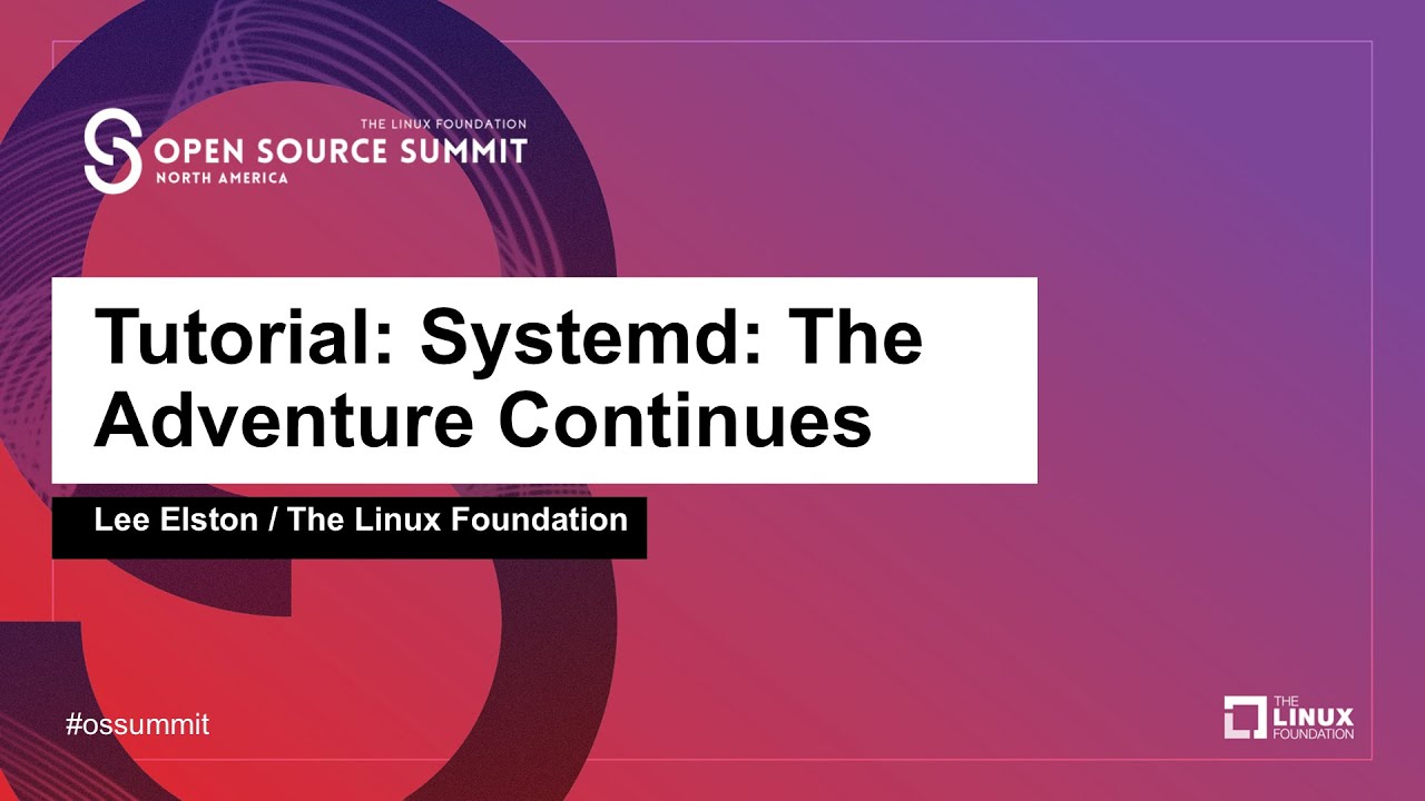 Tutorial: Systemd: The Adventure Continues - Lee Elston, The Linux Foundation