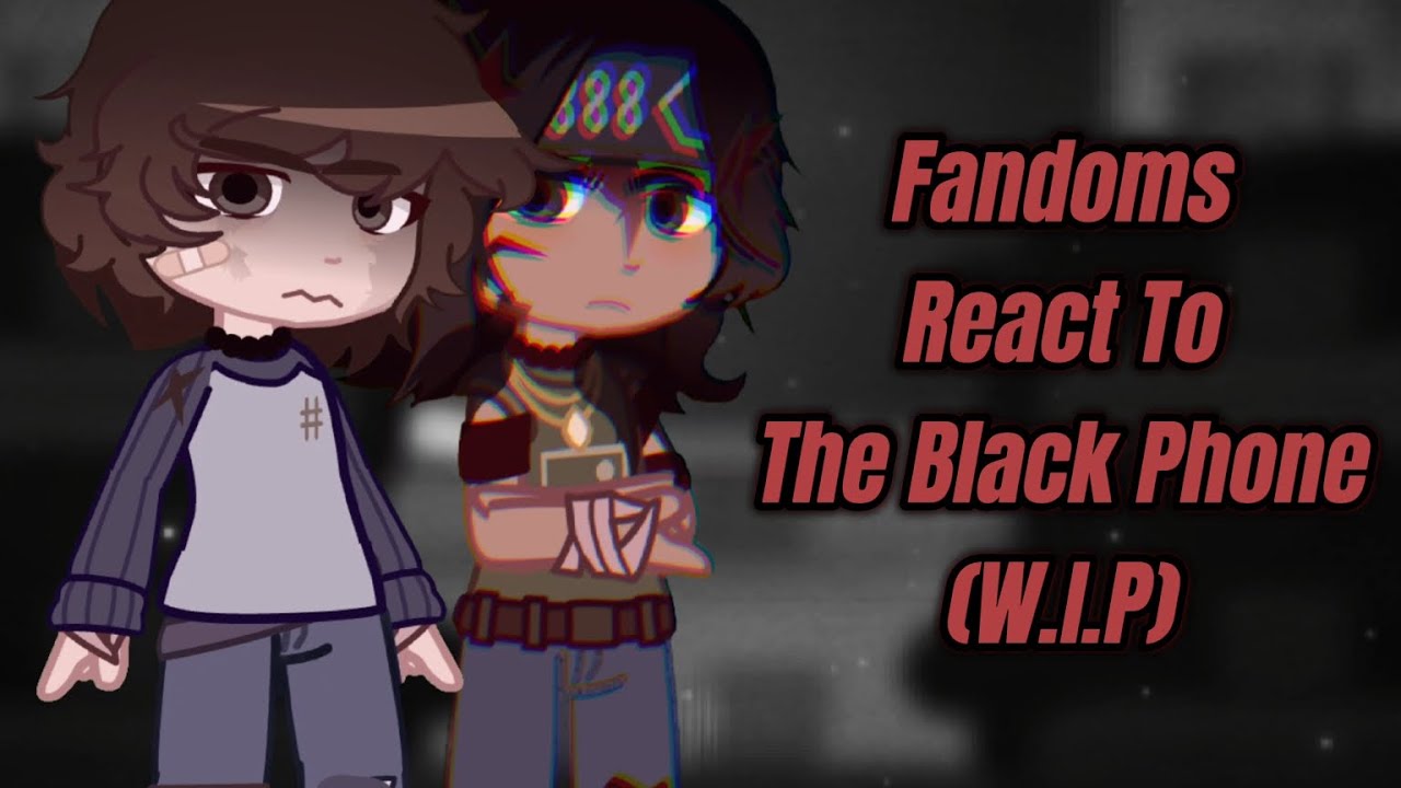 Fandoms react to The Black Phone[]PUT ×2[]⚠️READ DESCRIPTION FOR CHARACTERS⚠️[]Rinney[]Part 1/?