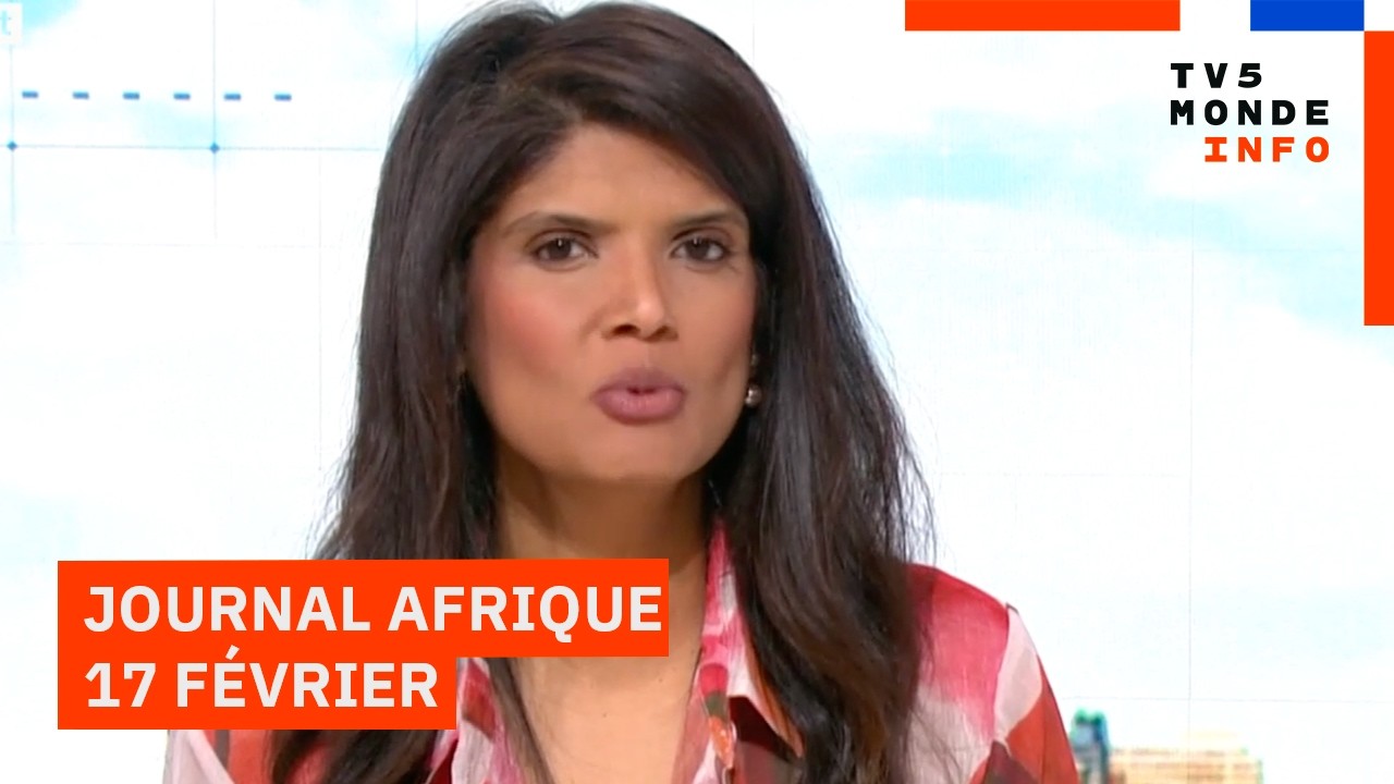 Le journal Afrique du mardi 17 février 2026 sur TV5MONDE