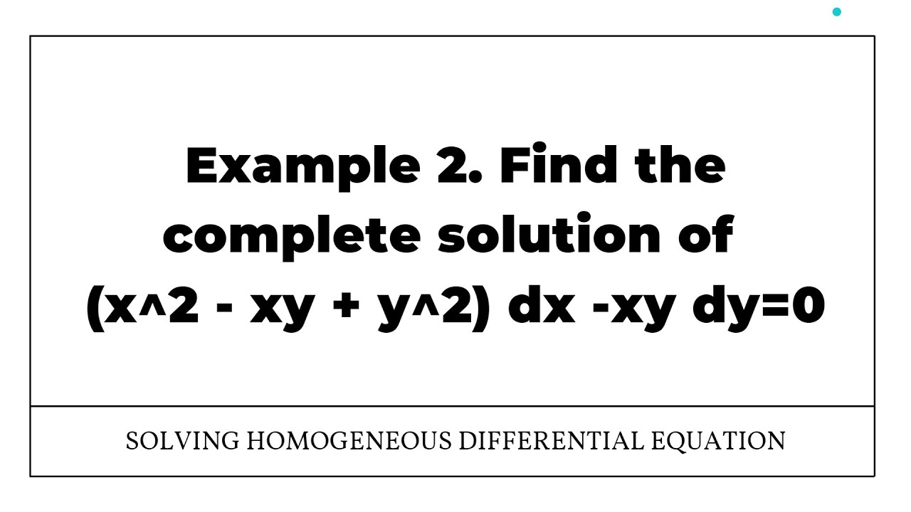 2. Find the complete solution of (x^2 - xy + y^2) dx -xy dy=0