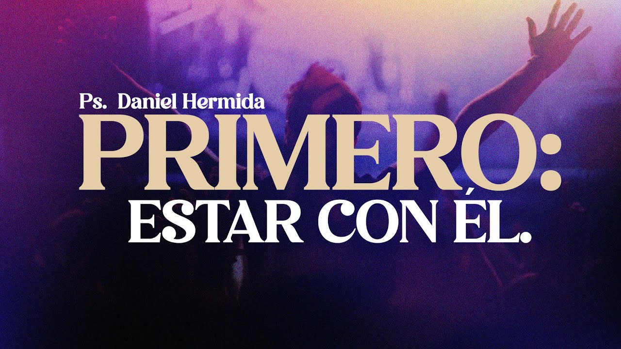 Primero: estar con Él l Ps. Daniel Hermida