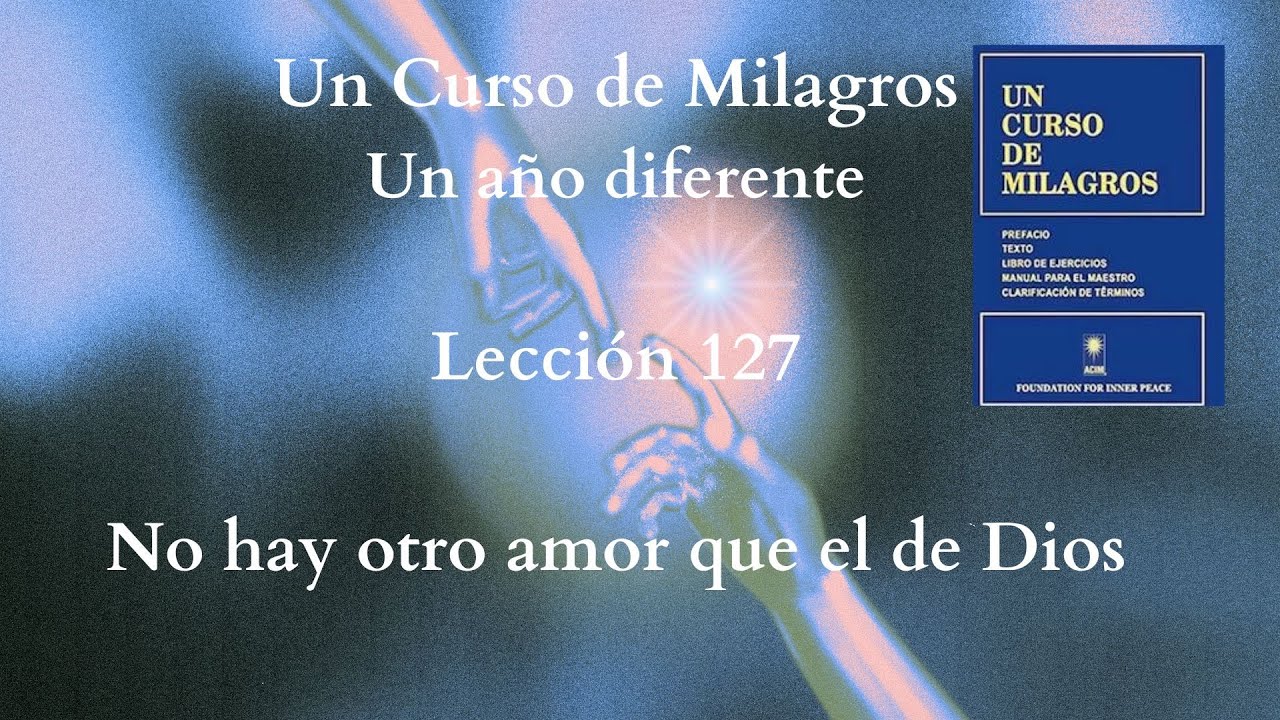 UCDM Lección 127.No hay otro amor que el de Dios
