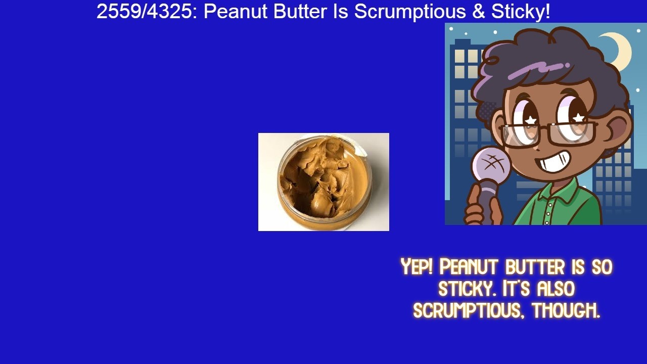 Weeknight Update episode 2559/4325: Peanut Butter Is Scrumptious & Sticky!