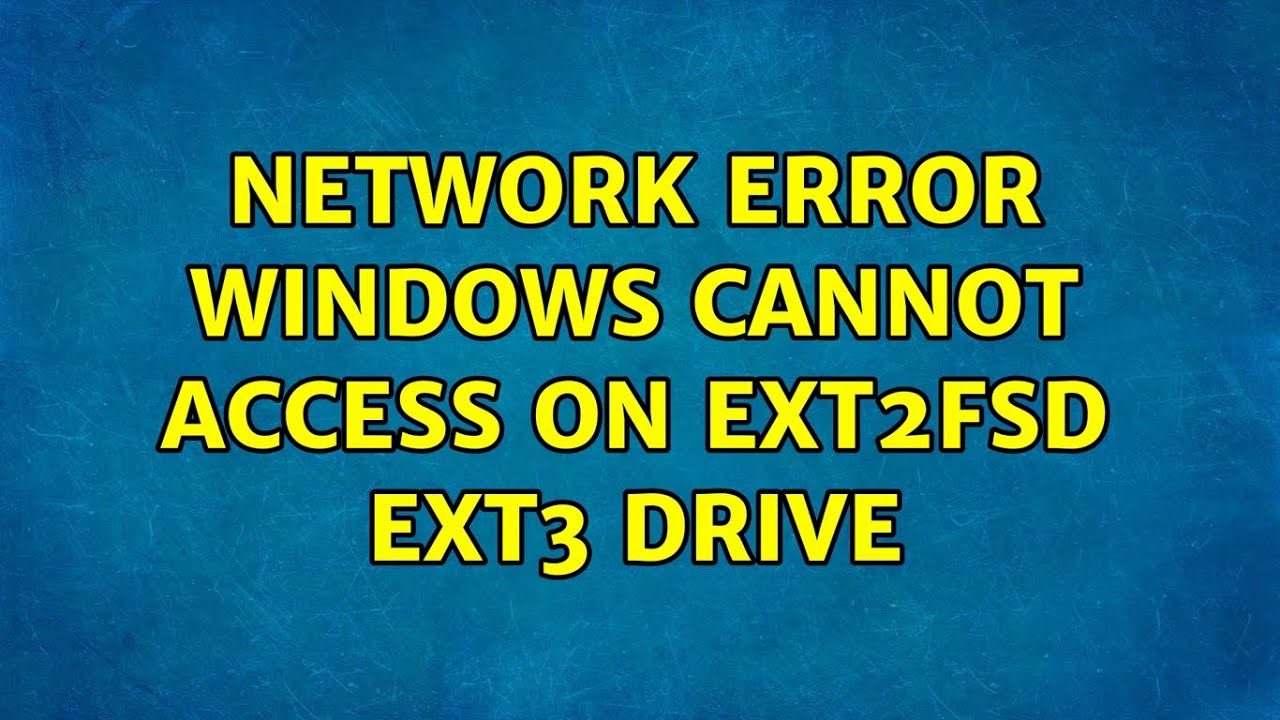 Network Error : Windows Cannot access on Ext2Fsd ext3 drive