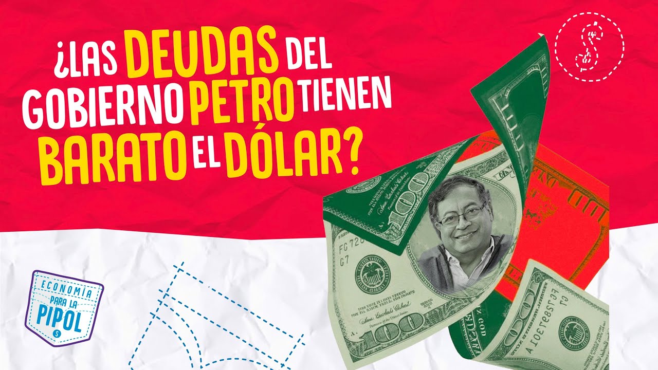 ¿Las deudas del gobierno Petro tienen barato el dólar en Colombia? | Economía para la Pipol
