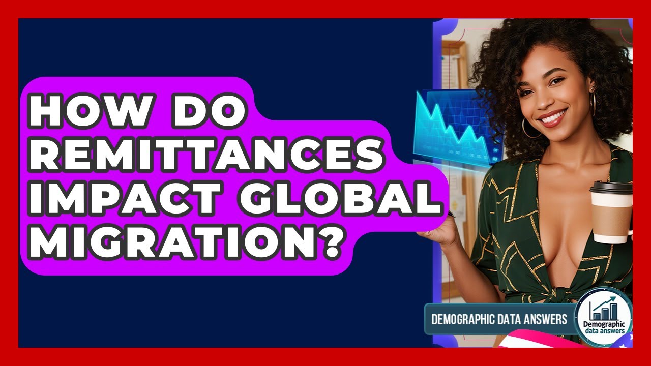 How Do Remittances Impact Global Migration? - Demographic Data Answers