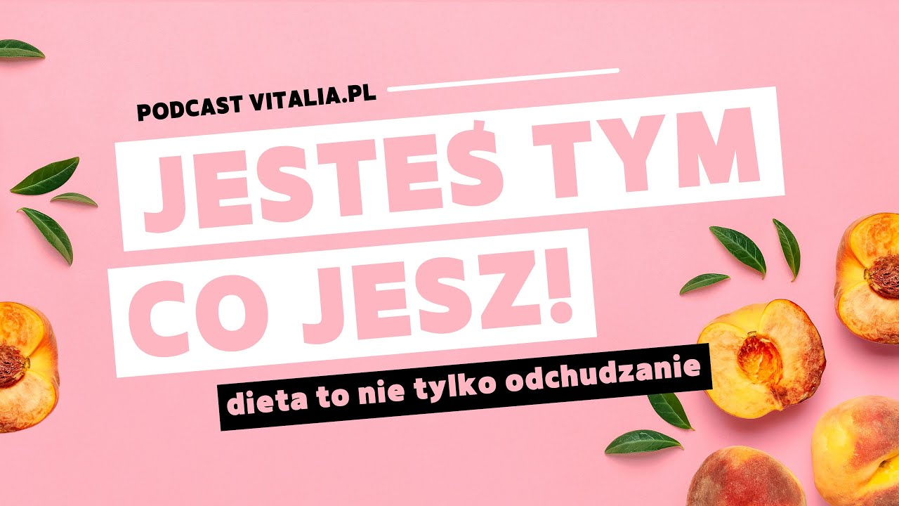JESTEŚ TYM, CO JESZ! - DIETA TO NIE TYLKO ODCHUDZANIE - podcast Vitalia.pl - odcinek 8
