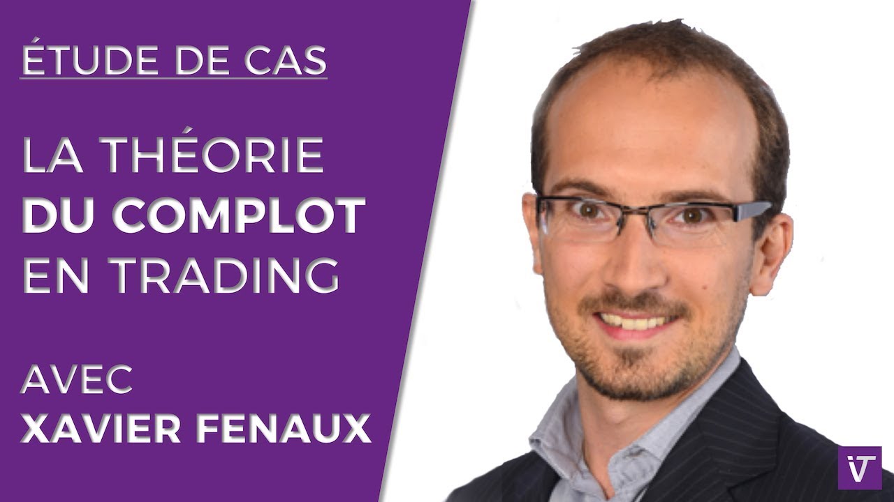 LA TH&Eacute;ORIE DU COMPLOT EN TRADING - &Eacute;TUDE DE CAS AVEC XAVIER FENAUX
