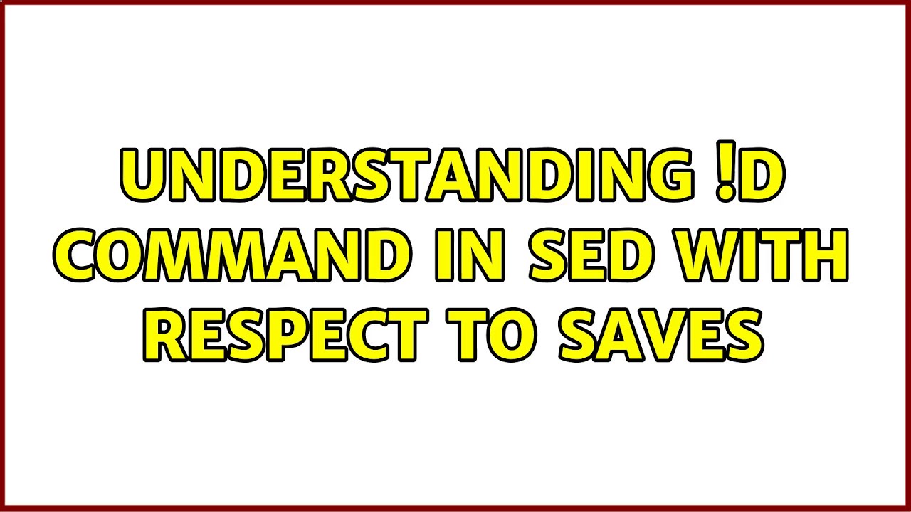 Understanding !d command in sed with respect to saves (2 Solutions!!)