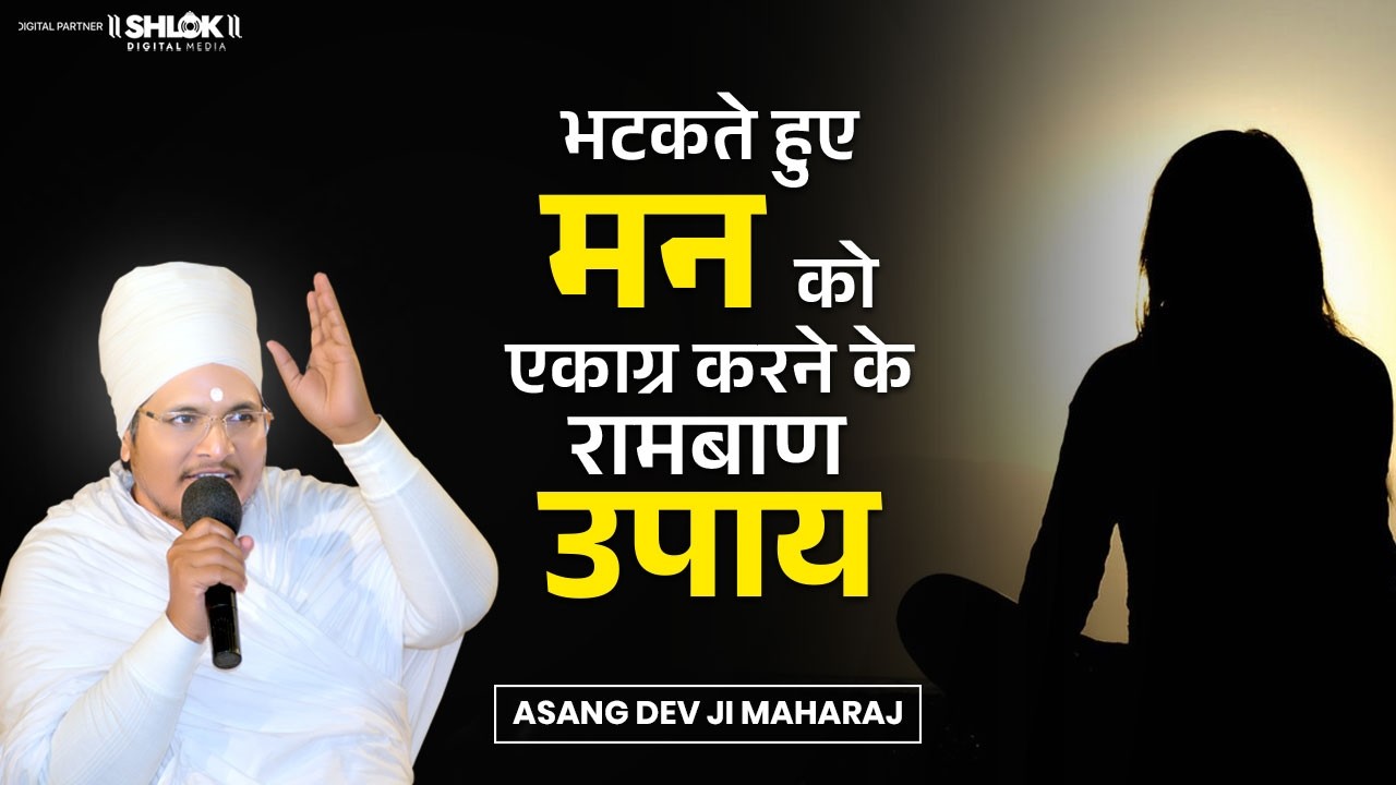 भटकते हुए मन को एकाग्र करने के रामबाण उपाय | Bhatke Hue Man Ko Kaise Shant Kare By Asang Dev Ji