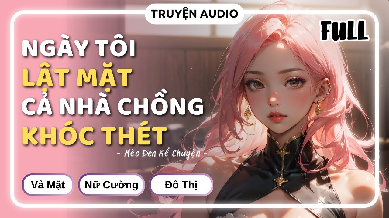 [Truyện Audio] NGÀY TÔI LẬT MẶT, CẢ NHÀ CHỒNG KHÓC THÉT [FULL] || Mèo Đen Kể Chuyện