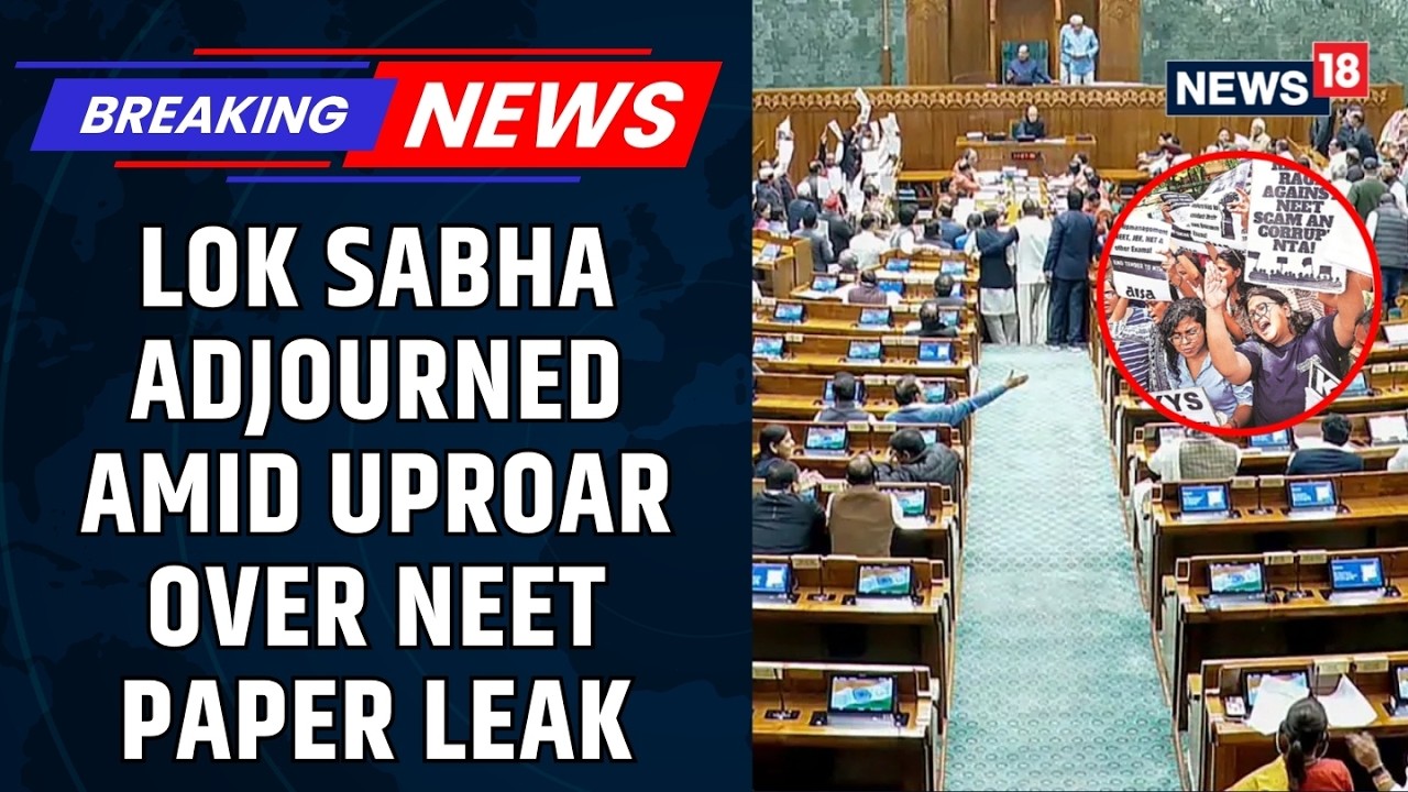 Parliament Monsoon Session Day 1 | Lok Sabha Erupts Over NEET Paper Leak, House Adjourned | News18