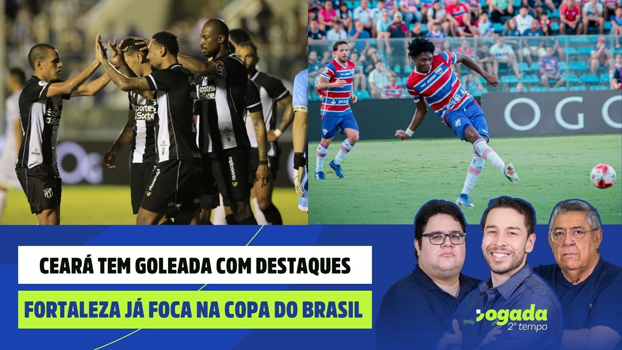 CEARÁ TEM GOLEADA COM DESTAQUES | FORTALEZA JÁ FOCA NA COPA DO BRASIL | JOGADA 2º TEMPO 23/02/26