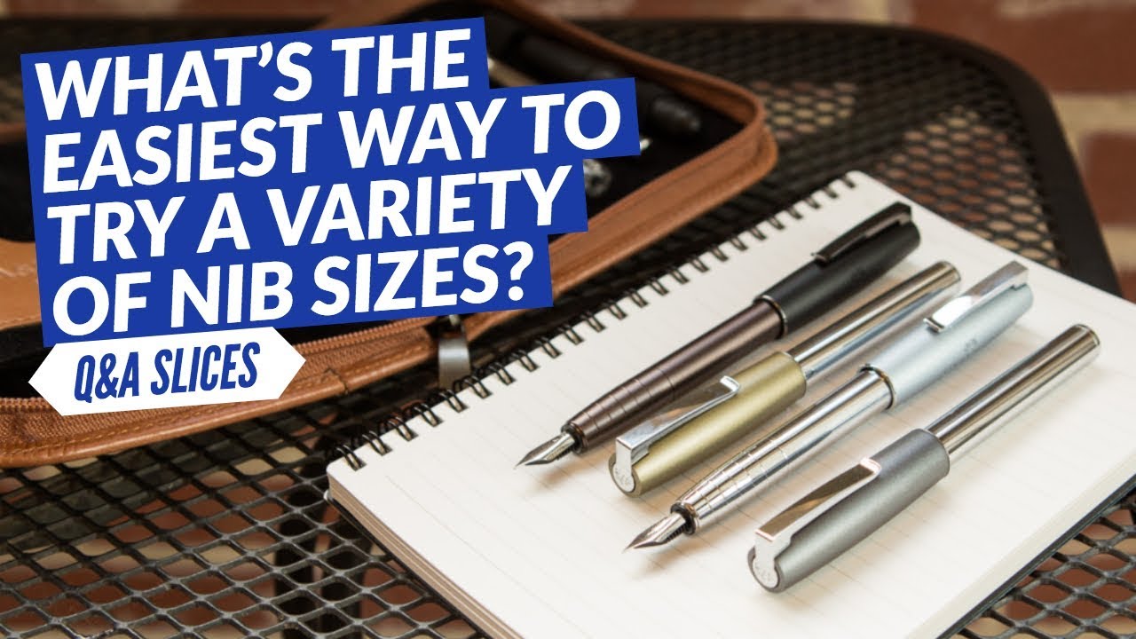 Q&A Slices: What's the easiest way to try a variety of nib sizes?