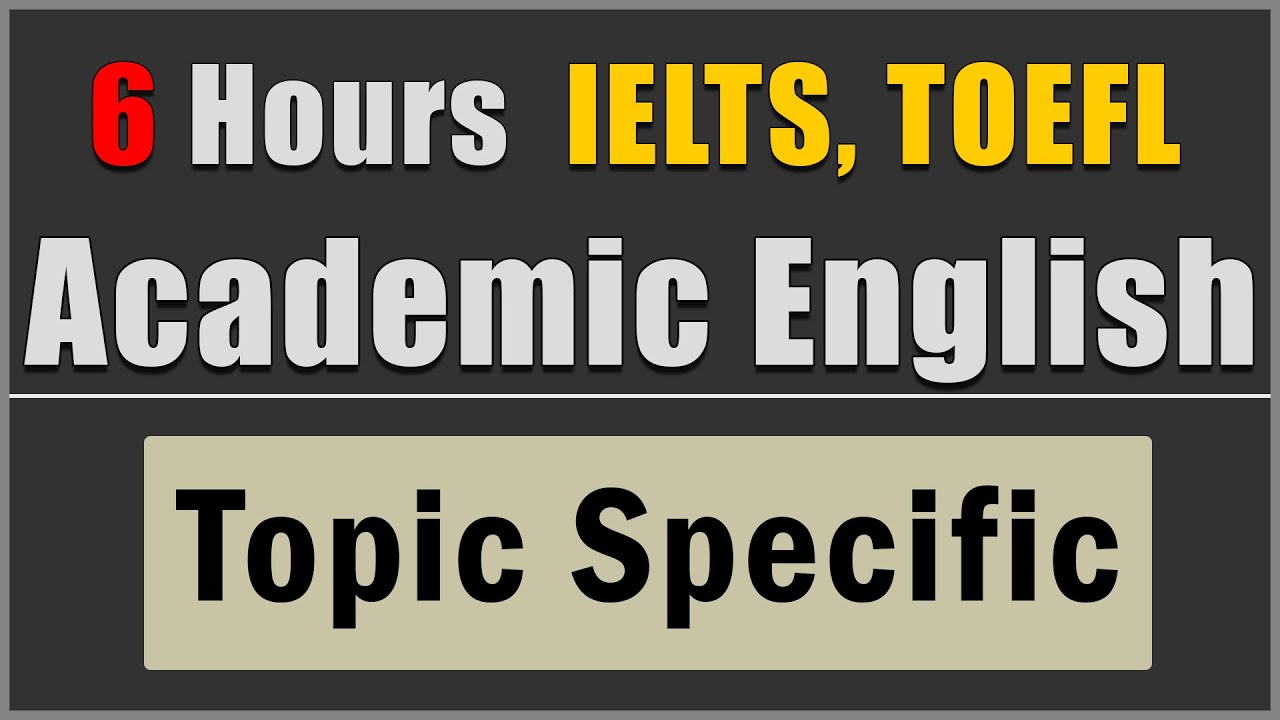 6 Hours Topic Specific Academic Vocabulary for IELTS, TOEFL, and PTE
