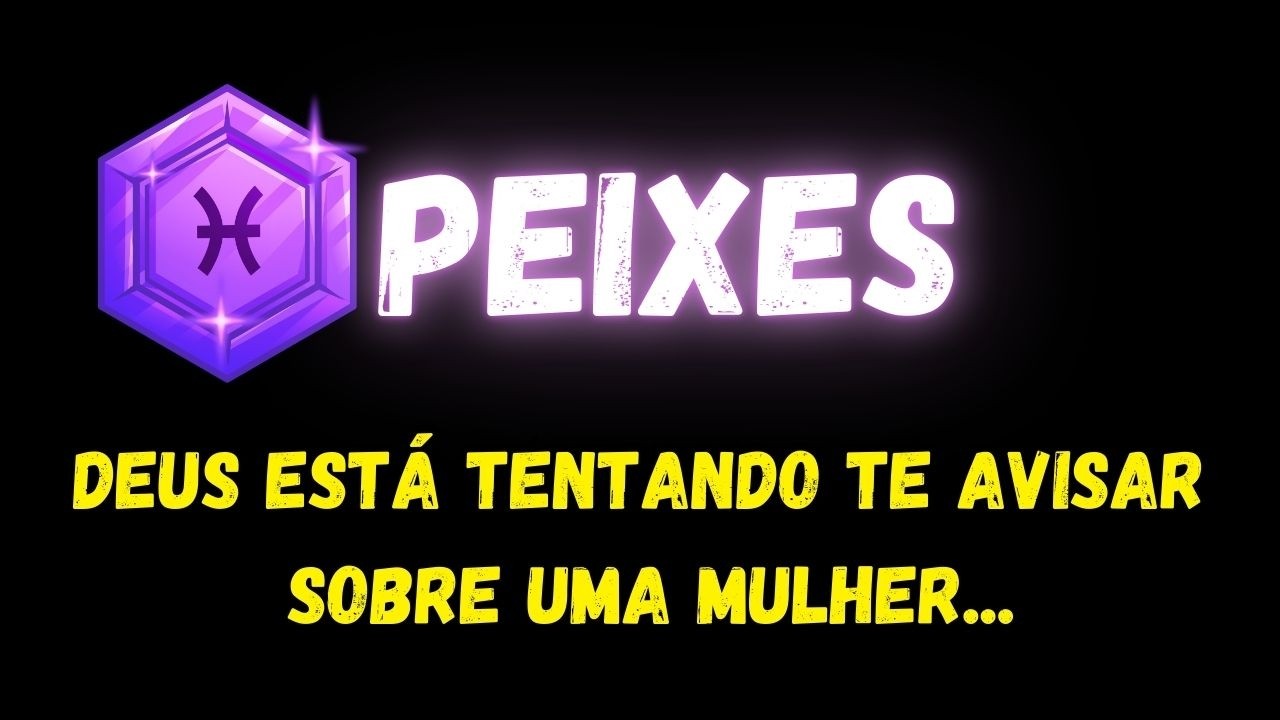 ♓️PEIXES🤔DEUS ESTÁ TENTANDO TE AVISAR SOBRE UMA MULHER...