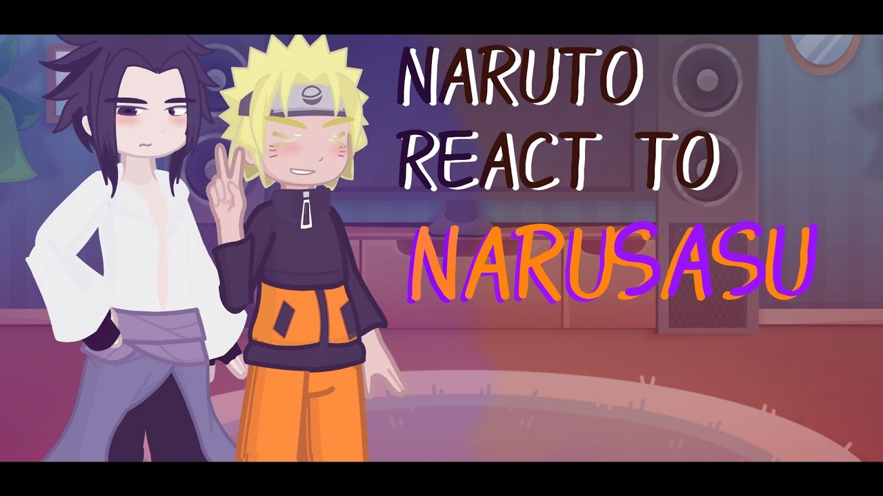 Naruto: shippuden react to Naruto & Sasuke (Narusasu / Sasunaru) 