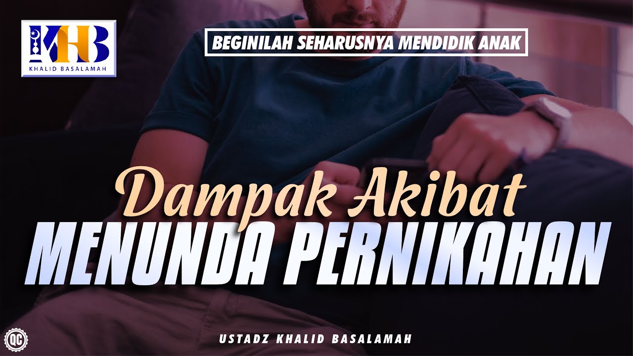 Beginilah Seharusnya Mendidik Anak #45 – Dampak AKibat Menunda Pernikahan – Khalid Basalamah