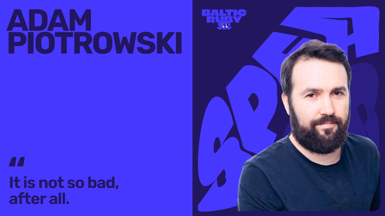 Adam Piotrowski — It Is Not So Bad, After All | Baltic Ruby 2025
