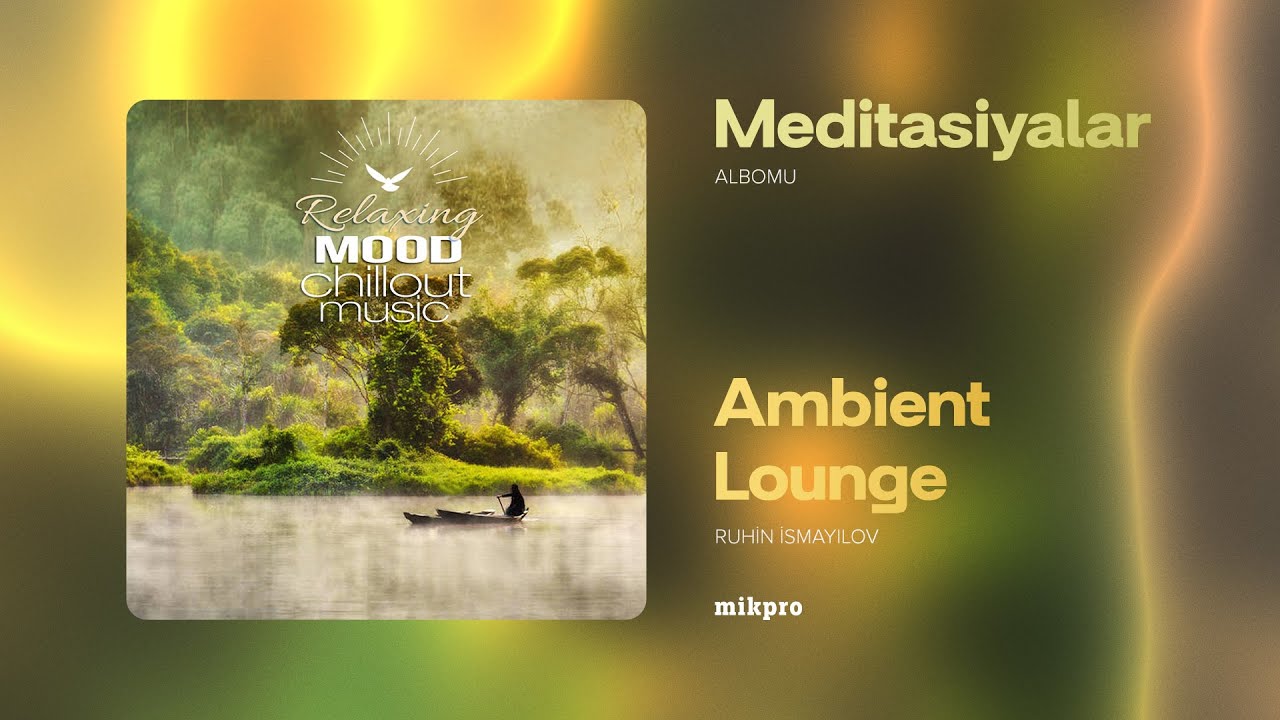 Ruhin İsmayılov — Ambient Lounge (Rəsmi Audio)