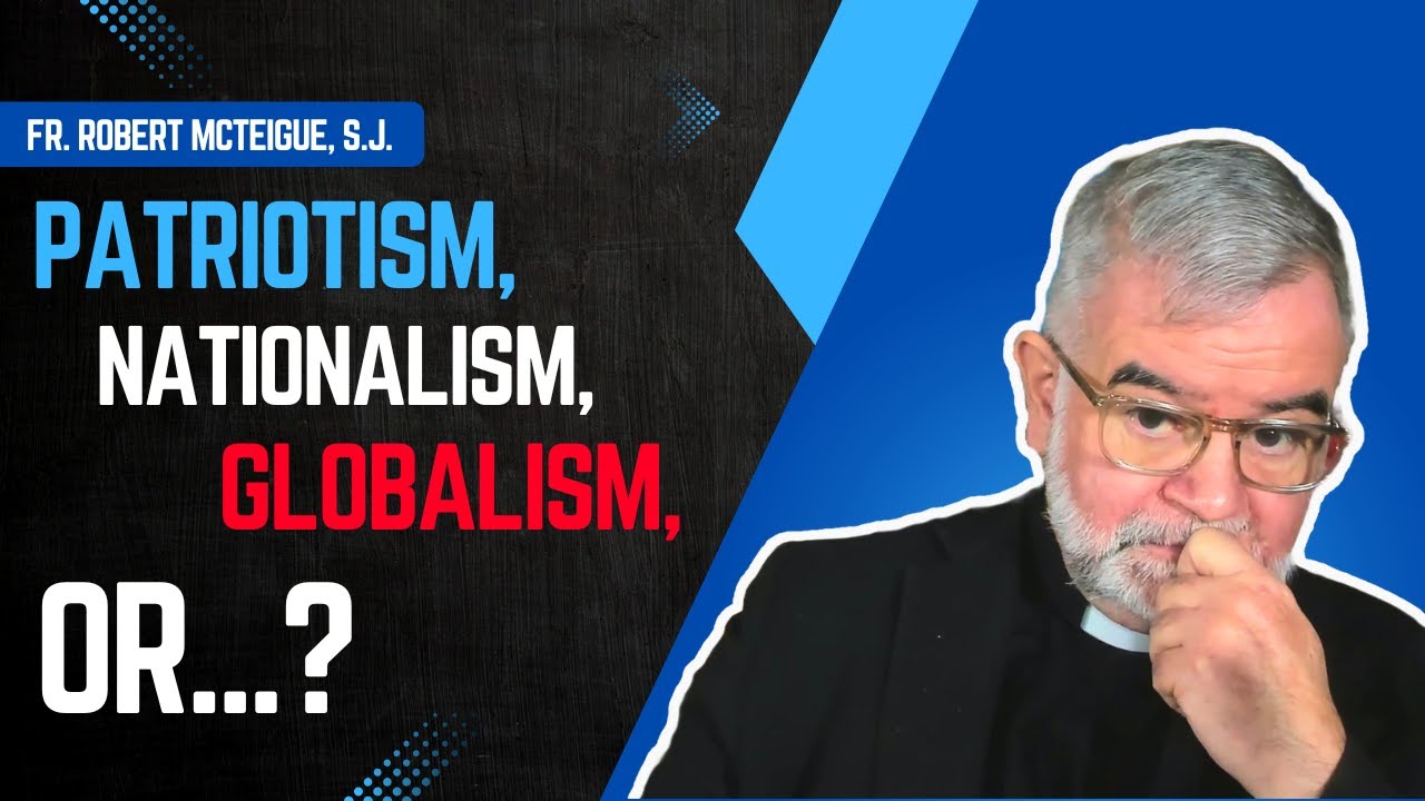 Patriotism, Nationalism, Globalism, or...? | Fr. Robert McTeigue, S.J.