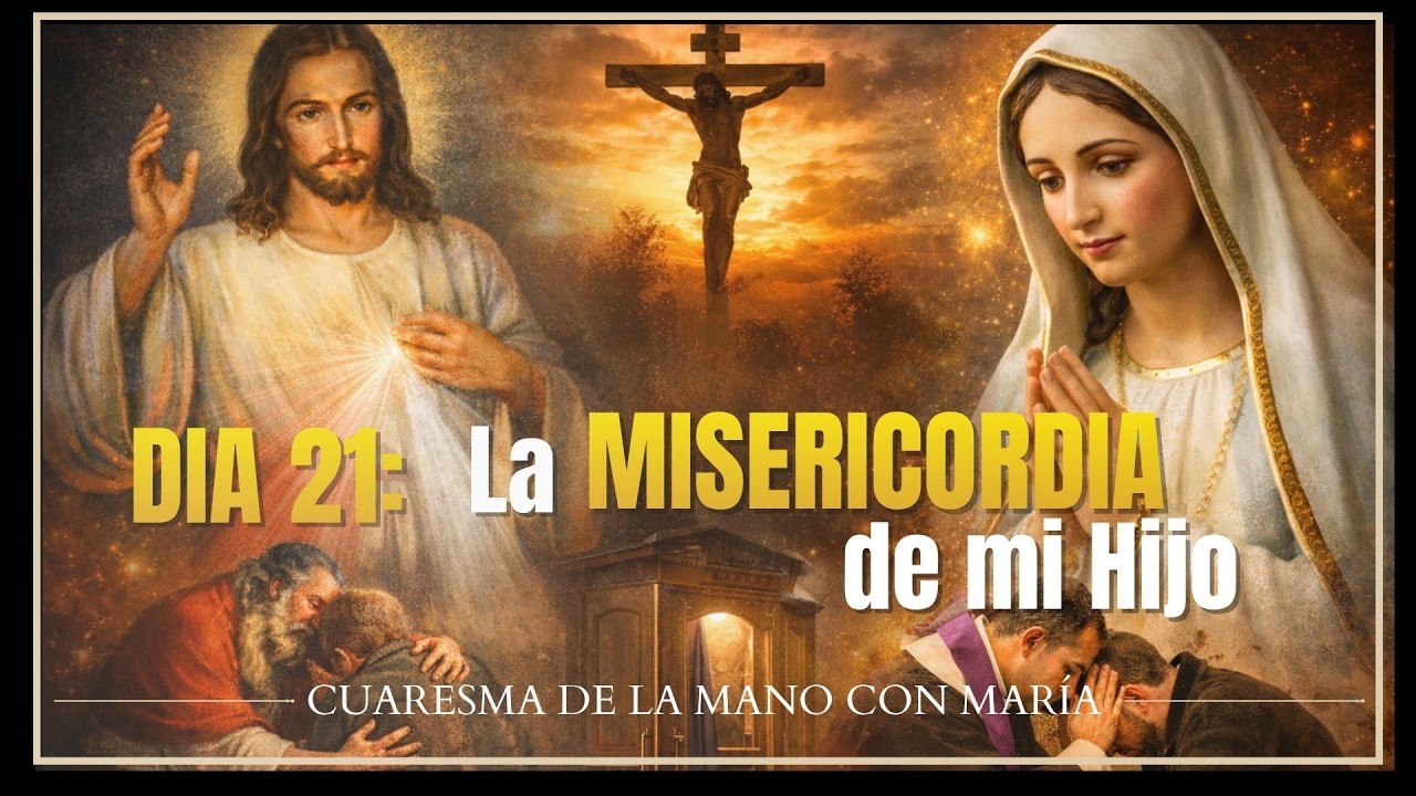 DIA 21: La Misericordia de mi Hijo. CUARESMA 2026