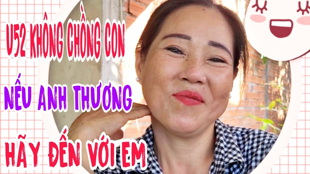 U52 KHÔNG CHỒNG CON CÓ NHÀ CÓ ĐẤT NẾU ANH THƯƠNG THẬT LÒNG THÌ.. #1162