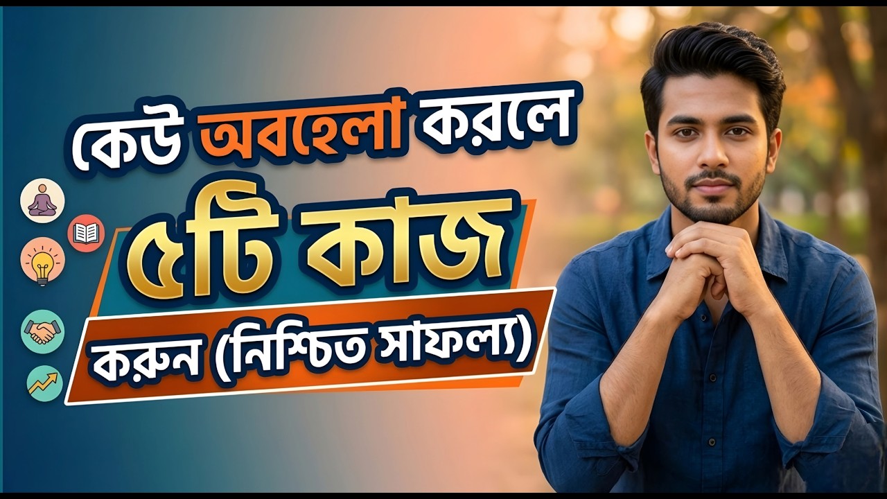 কেউ অবহেলা করলে এই ৫টি কাজ করুন | ৫টি উপায়ে নিজের গুরুত্ব বাড়ান