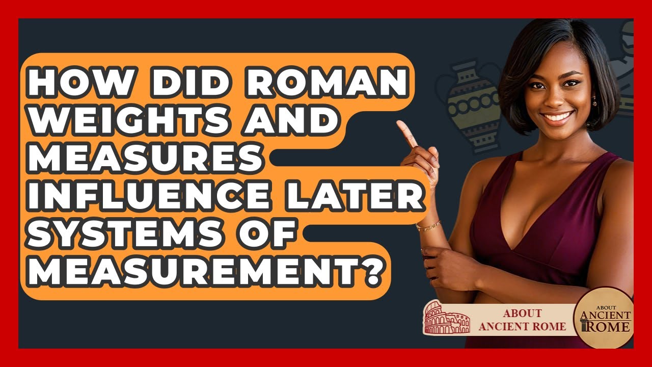 How Did Roman Weights And Measures Influence Later Systems Of Measurement? - All About Rome