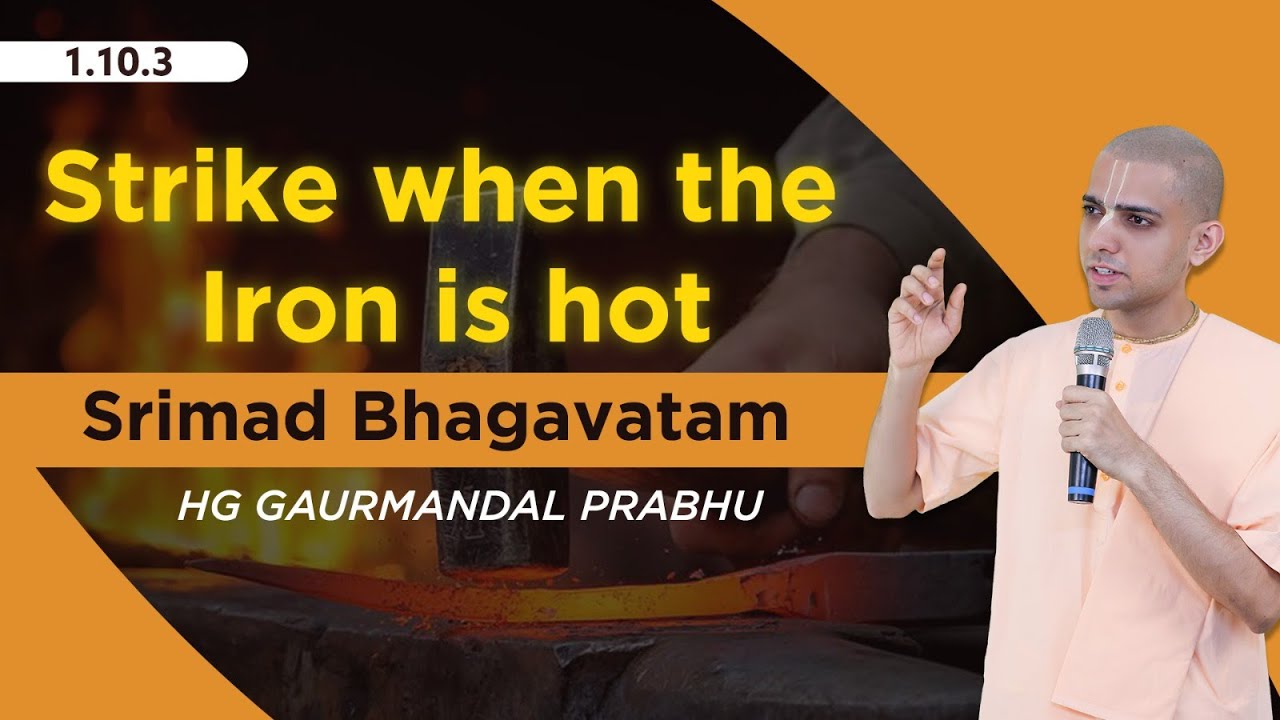 Strike when the Iron is hot | Srimad Bhagavatam | 1.10.3 | HG Gaurmandal Prabhu