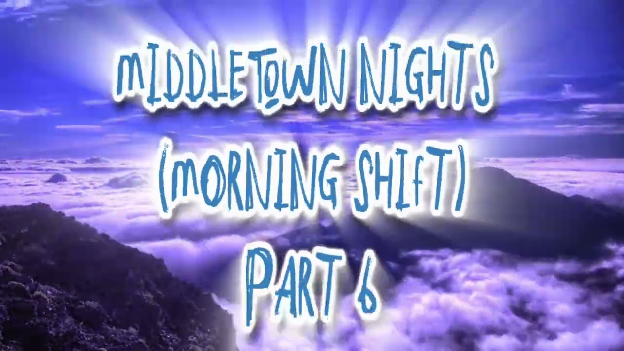 Middletown Nights (Morning Shift) part 6