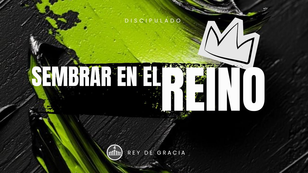 SEMBRAR EN EL REINO| DISCIPULADO| REY DE GRACIA 