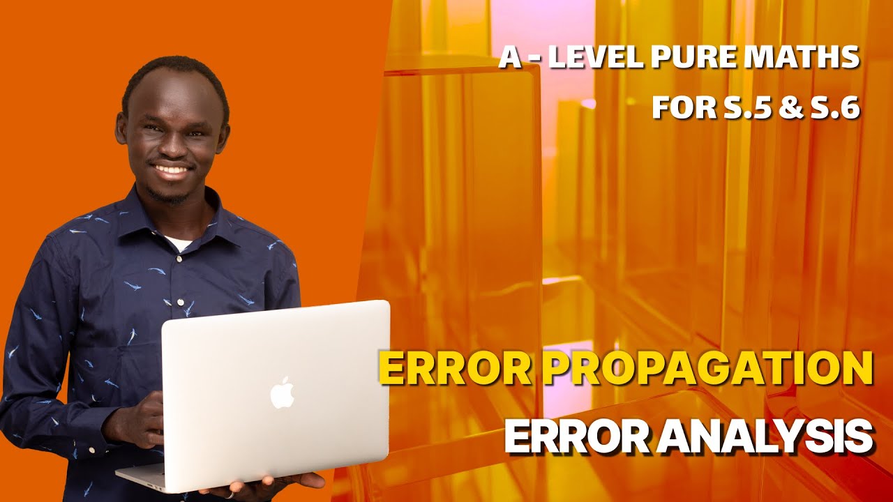 002. ERROR PROPAGATION | A LEVEL APPLIED MATHEMATICS | FOR SENIOR FIVE AND SENIOR SIX (UNEB)