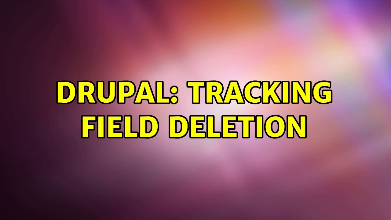 Drupal: Tracking field deletion (2 Solutions!!)