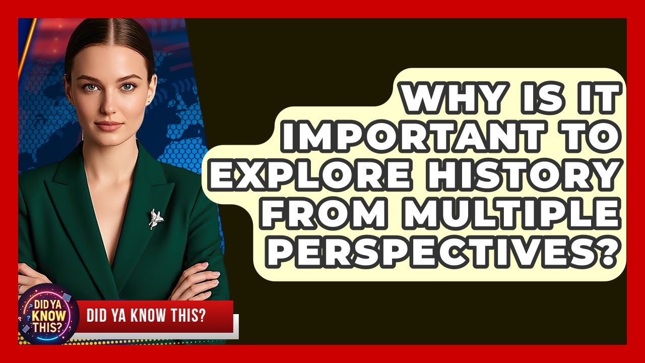 Why Is It Important to Explore History From Multiple Perspectives? - Did Ya Know This