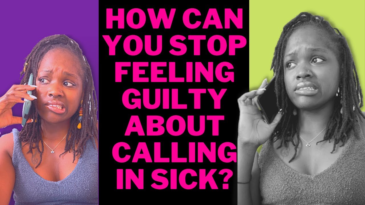 HOW CAN YOU STOP FEELING GUILTY ABOUT CALLING IN SICK??