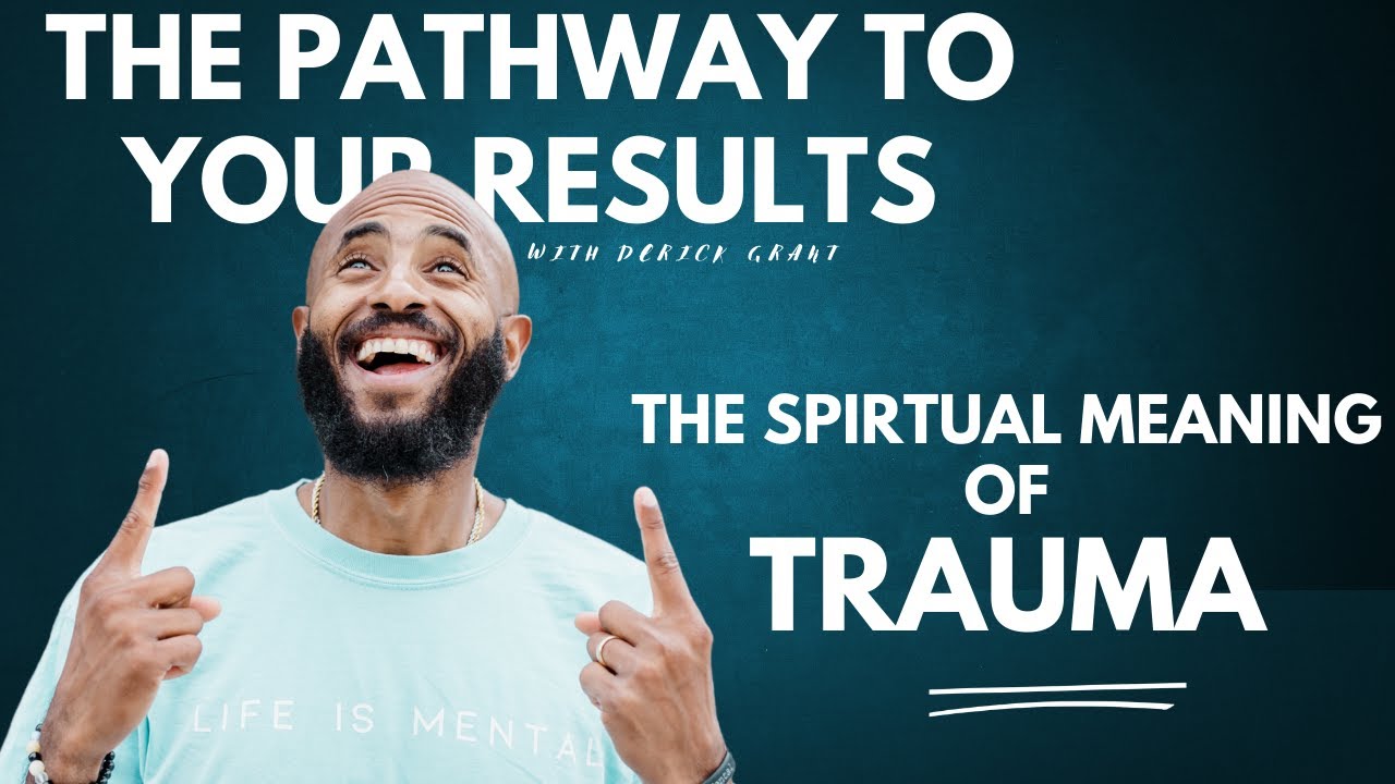 The Spiritual Meaning of Trauma - The Pathway to Your Results Podcast