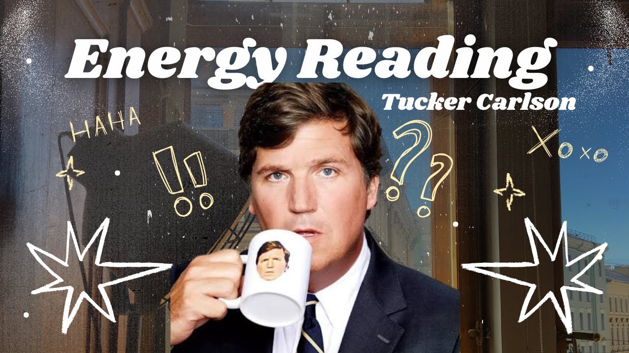 Energy Reading: Tucker Carlson